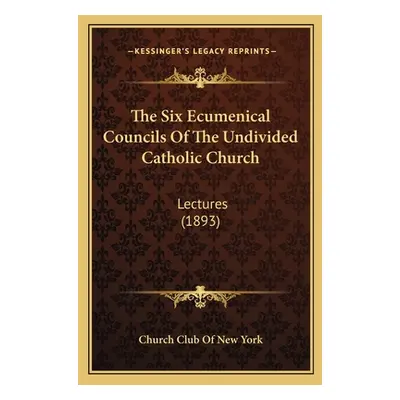 "The Six Ecumenical Councils Of The Undivided Catholic Church: Lectures (1893)" - "" ("Church Cl