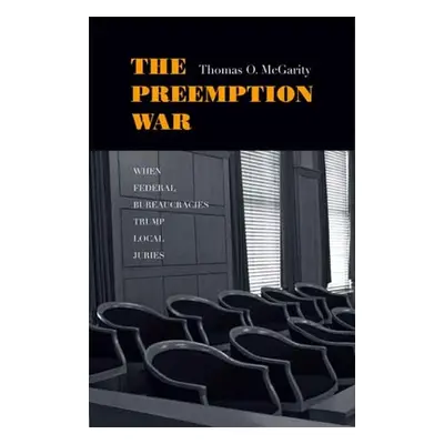 "Preemption War: When Federal Bureaucracies Trump Local Juries" - "" ("McGarity Thomas O.")