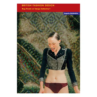 "British Fashion Design: Rag Trade or Image Industry?" - "" ("McRobbie Angela")