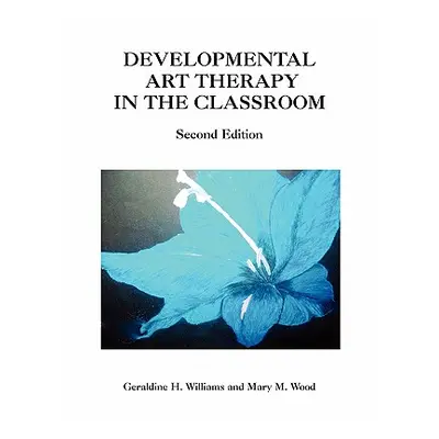 "Developmental Art Therapy in the Classroom" - "" ("Williams Geraldine H. Mary M. Wood")