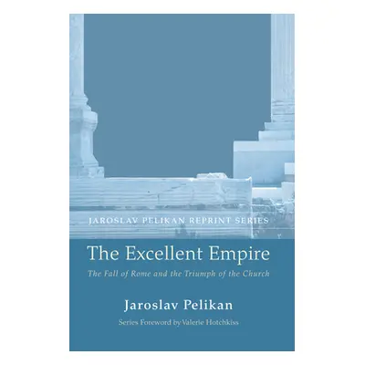 "The Excellent Empire: The Fall of Rome and the Triumph of the Church" - "" ("Pelikan Jaroslav")