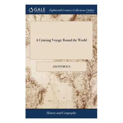 "A Cruising Voyage Round the World: First to the South-Sea, Thence to the East-Indies, and Homew