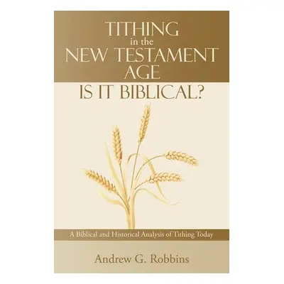 "Tithing in the New Testament Age: Is It Biblical?: A Biblical and Historical Analysis of Tithin