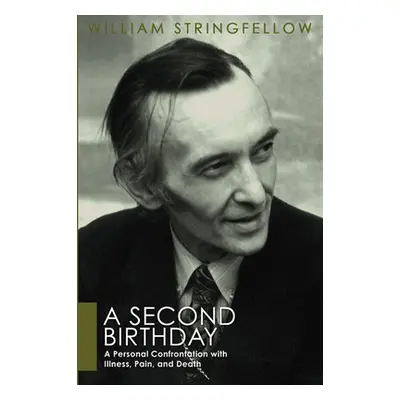 "A Second Birthday: A Personal Confrontation with Illness, Pain, and Death" - "" ("Stringfellow 