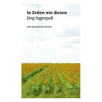 "In Zeiten wie diesen: eine dystopische Novelle" - "" ("Ingenpa Jrg")