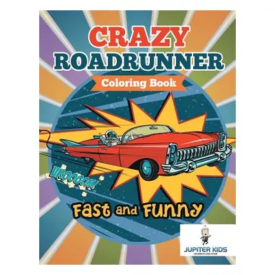 "Fast and Funny: Crazy Roadrunner Coloring Book" - "" ("Jupiter Kids")