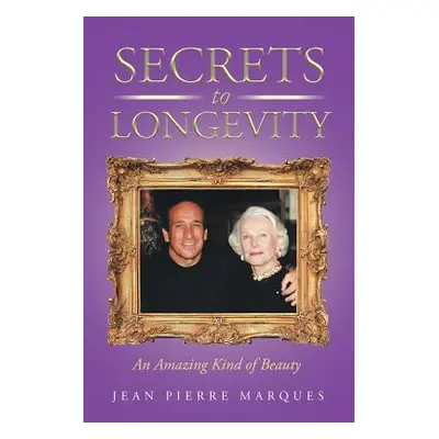 "Secrets to Longevity: An Amazing Kind of Beauty" - "" ("Marques Jean Pierre")