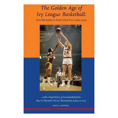 "The Golden Age of Ivy League Basketball: From Bill Bradley to Penn's Final Four, 1964-1979" - "