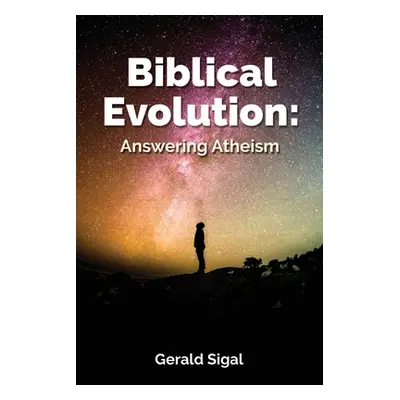 "Biblical Evolution: Answering Atheism" - "" ("Sigal Gerald")