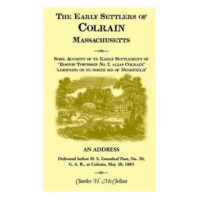 "The Early Settlers of Colrain, Massachusetts" - "" ("McClellen Charles H.")