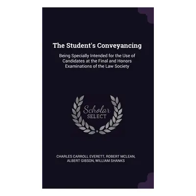 "The Student's Conveyancing: Being Specially Intended for the Use of Candidates at the Final and