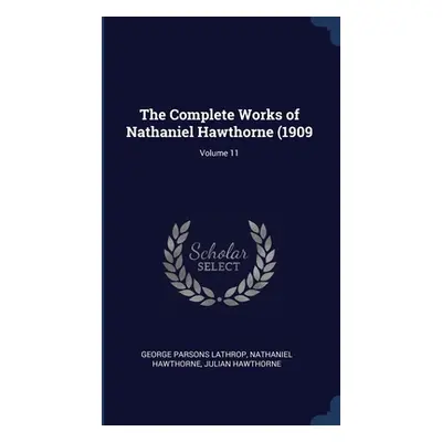 "The Complete Works of Nathaniel Hawthorne (1909; Volume 11" - "" ("Lathrop George Parsons")