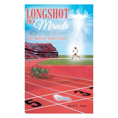 "Longshot to a Miracle; The Kassie Arner Story" - "" ("Arner David E.")