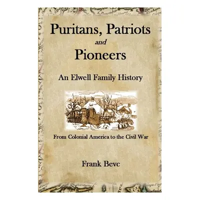 "Puritans, Patriots and Pioneers: An Elwell Family History" - "" ("Bevc Frank")