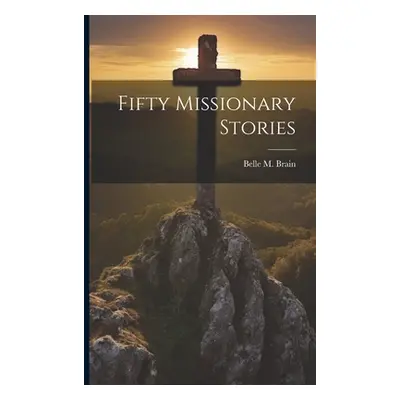 "Fifty Missionary Stories" - "" ("Brain Belle M. 1859-1933")