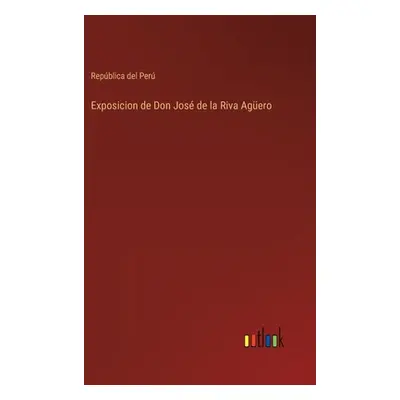 "Exposicion de Don Jos de la Riva Agero" - "" ("Repblica del Per")