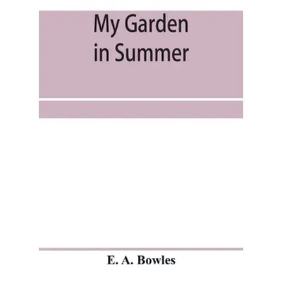 "My garden in summer" - "" ("A. Bowles E.")