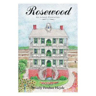 "Rosewood: an Island Plantation" - "" ("Ferebee Heyde Beverly")