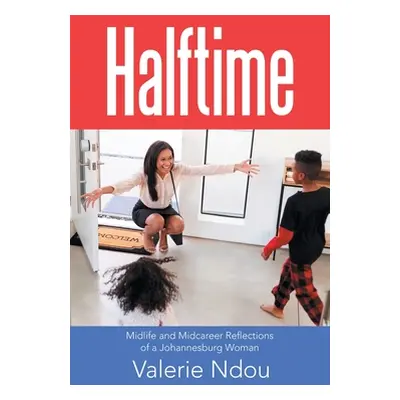 "Halftime: Midlife and Midcareer Reflections of a Johannesburg Woman" - "" ("Ndou Valerie")