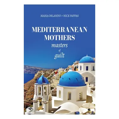 "Mediterranean Mothers: Masters of Guilt" - "" ("Pappas Nick")