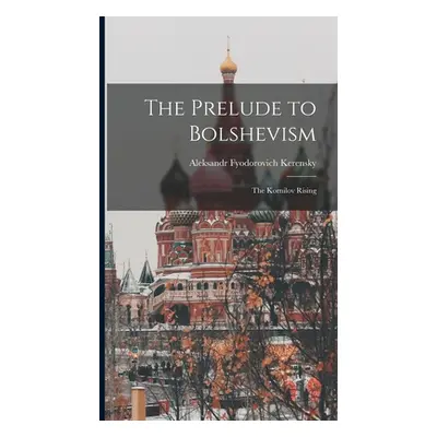 "The Prelude to Bolshevism: The Kornilov Rising" - "" ("Kerensky Aleksandr Fyodorovich")