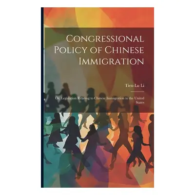 "Congressional Policy of Chinese Immigration: Or, Legislation Relating to Chinese Immigration to