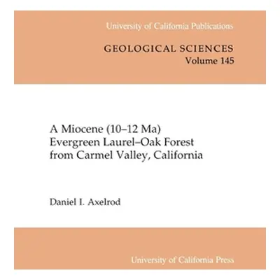 "A Miocene (10-12 Ma) Evergreen Laurel-Oak Forest from Carmel Valley, California: Volume 145" - 