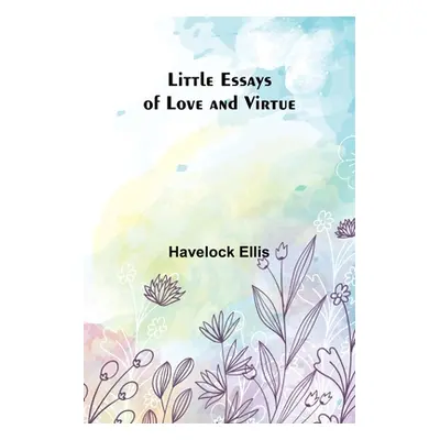 "Little Essays of Love and Virtue" - "" ("Ellis Havelock")