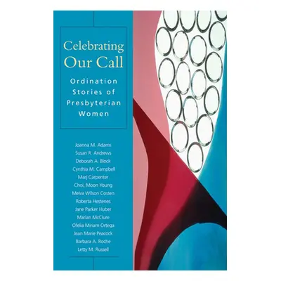 "Celebrating Our Call: Ordination Stories of Presbyterian Women" - "" ("Lloyd-Sidle Patricia")