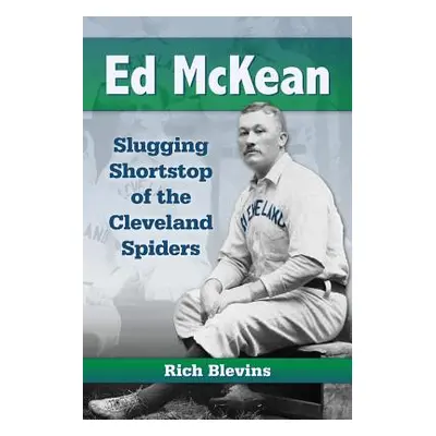 "Ed McKean: Slugging Shortstop of the Cleveland Spiders" - "" ("Blevins Rich")