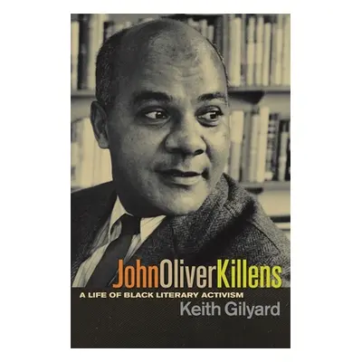 "John Oliver Killens: A Life of Black Literary Activism" - "" ("Gilyard Keith")