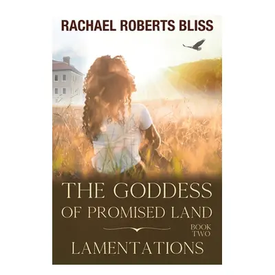 "The Goddess of Promised Land Lamentations Book Two" - "" ("Bliss Rachael Roberts")