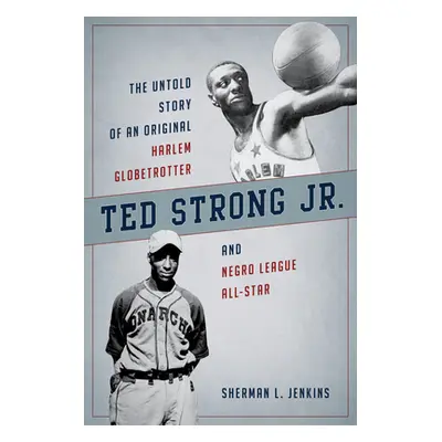 "Ted Strong Jr.: The Untold Story of an Original Harlem Globetrotter and Negro Leagues All-Star"