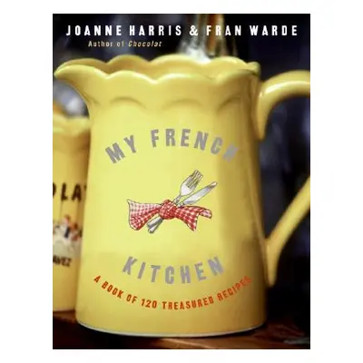 "My French Kitchen: A Book of 120 Treasured Recipes" - "" ("Harris Joanne")