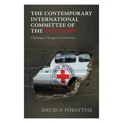 "The Contemporary International Committee of the Red Cross: Challenges, Changes, Controversies" 