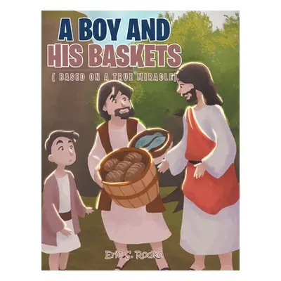 "A Boy and His Baskets: (Based on a True Miracle)" - "" ("Rodko Eric S.")