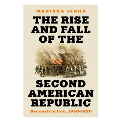 "The Rise and Fall of the Second American Republic: Reconstruction, 1860-1920" - "" ("Sinha Mani