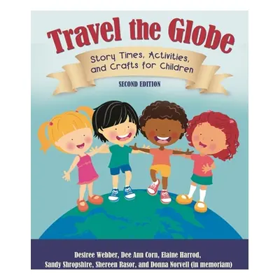 "Travel the Globe: Story Times, Activities, and Crafts for Children" - "" ("Webber Desiree")