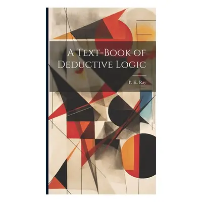 "A Text-Book of Deductive Logic" - "" ("K Ray P.")