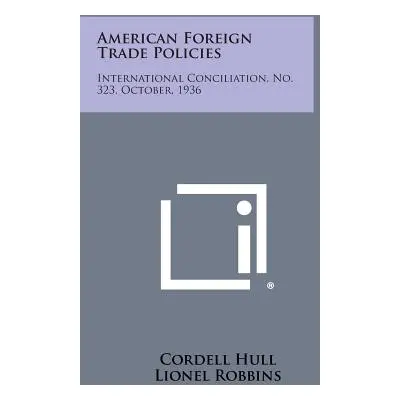 "American Foreign Trade Policies: International Conciliation, No. 323, October, 1936" - "" ("Hul