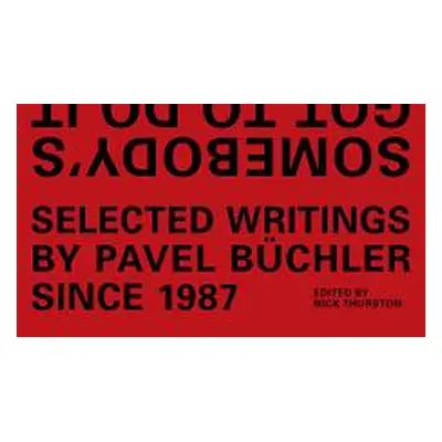 "Somebody's Got to Do It: Selected Writings by Pavel Buchler Since 1987" - "" ("Buchler Pavel")