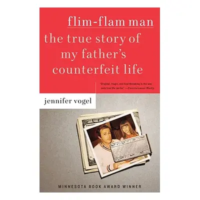 "Flim-Flam Man: The True Story of My Father's Counterfeit Life" - "" ("Vogel Jennifer")