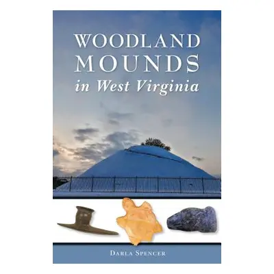 "Woodland Mounds in West Virginia" - "" ("Spencer Darla")