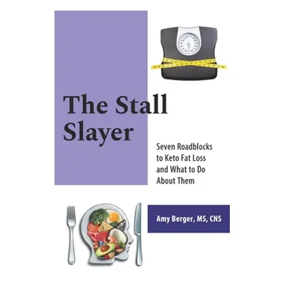 "The Stall Slayer: Seven Roadblocks to Keto Fat Loss and What to Do About Them" - "" ("Berger Am