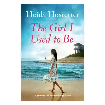 "The Girl I Used to Be: A gripping and emotional page-turner" - "" ("Hostetter Heidi")