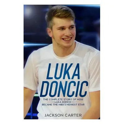 "Luka Doncic: The Complete Story of How Luka Doncic Became the NBA's Newest Star" - "" ("Carter 