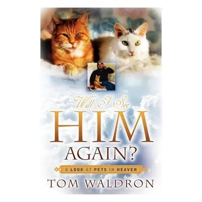 "Will I See Him Again? A Look At Pets In Heaven" - "" ("Waldron Tom")