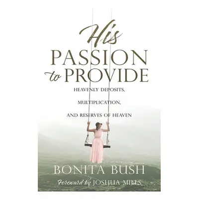 "His Passion to Provide: Heavenly Deposits, Multiplication, and Reserves of Heaven" - "" ("Bush 