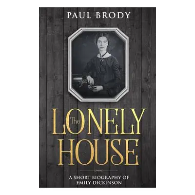 "The Lonely House: A Biography of Emily Dickinson" - "" ("Lifecaps")