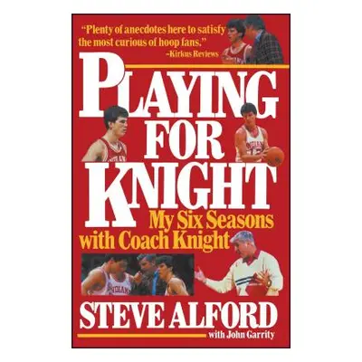 "Playing for Knight: My Six Seaons with Coach Knight" - "" ("Alford Steve")